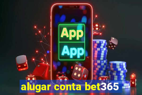 alugar conta bet365